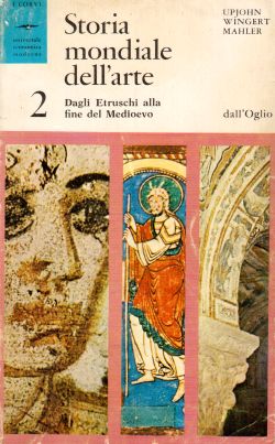 Storia mondiale dell'arte 2, Dagli Etruschi alla fine del Medioevo, E. M. Upjohn, P. S. Wingert, J. G. Mahler